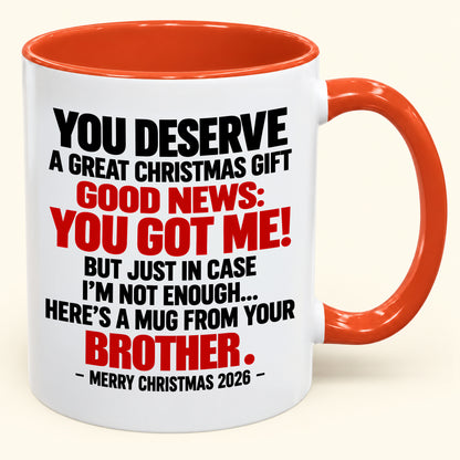 YOU DESERVE A GREAT CHRISTMAS GIFT GOOD NEWS: YOU GOT ME! - Funny Christmas 2026 - Gift Accent Coffee Mug (SKU2610-232)