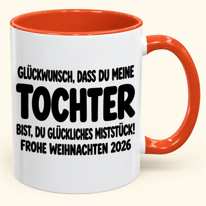 GLÜCKWUNSCH, DASS DU MEINE TOCHTER BIST, DU GLÜCKLICHES MISTSTÜCK! - Lustige Weihnachten 2026 - Zweifarbige Kaffeetasse als Geschenk (SKU2610-779)