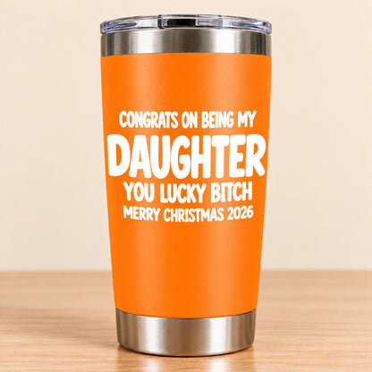 CONGRATS ON BEING MY DAUGHTER  YOU LUCKY BITCH - Funny Christmas Gift - Stainless Steel Tumbler A02-011 (SKU3D2610-843)
