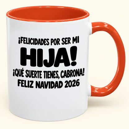 ¡FELICIDADES POR SER MI HIJA! ¡QUÉ SUERTE TIENES, CABRONA! FELIZ NAVIDAD 2026 - Funny Christmas 2026 - Gift Accent Coffee Mug (SKU2610-896)