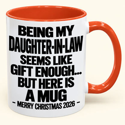 BEING MY DAUGHTER-IN-LAW SEEMS LIKE GIFT ENOUGH... BUT HERE IS A MUG - Funny Christmas 2026 - Gift Accent Coffee Mug (SKU2610-738)