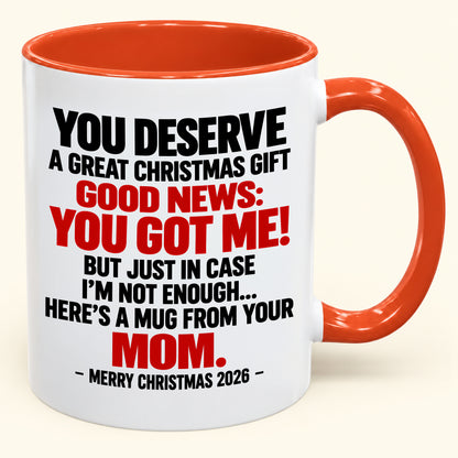 YOU DESERVE A GREAT CHRISTMAS GIFT GOOD NEWS: YOU GOT ME! - Funny Christmas 2026 - Gift Accent Coffee Mug (SKU2610-174)