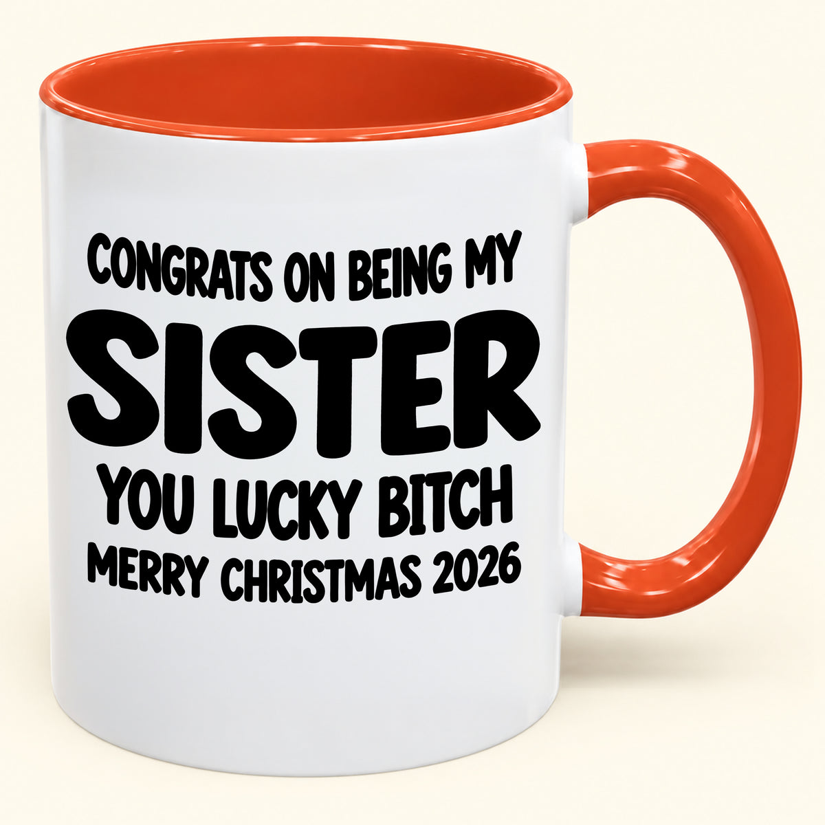 CONGRATS ON BEING MY SISTER  YOU LUCKY BITCH - Funny Christmas 2026 - Gift Accent Coffee Mug (SKU2610-685)