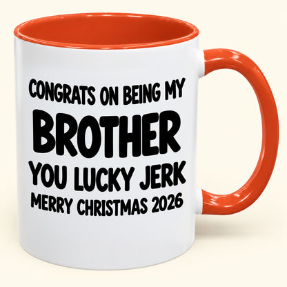 CONGRATS ON BEING MY BROTHER YOU LUCKY JERK - Funny Christmas 2026 - Gift Accent Coffee Mug (SKU2610-686)
