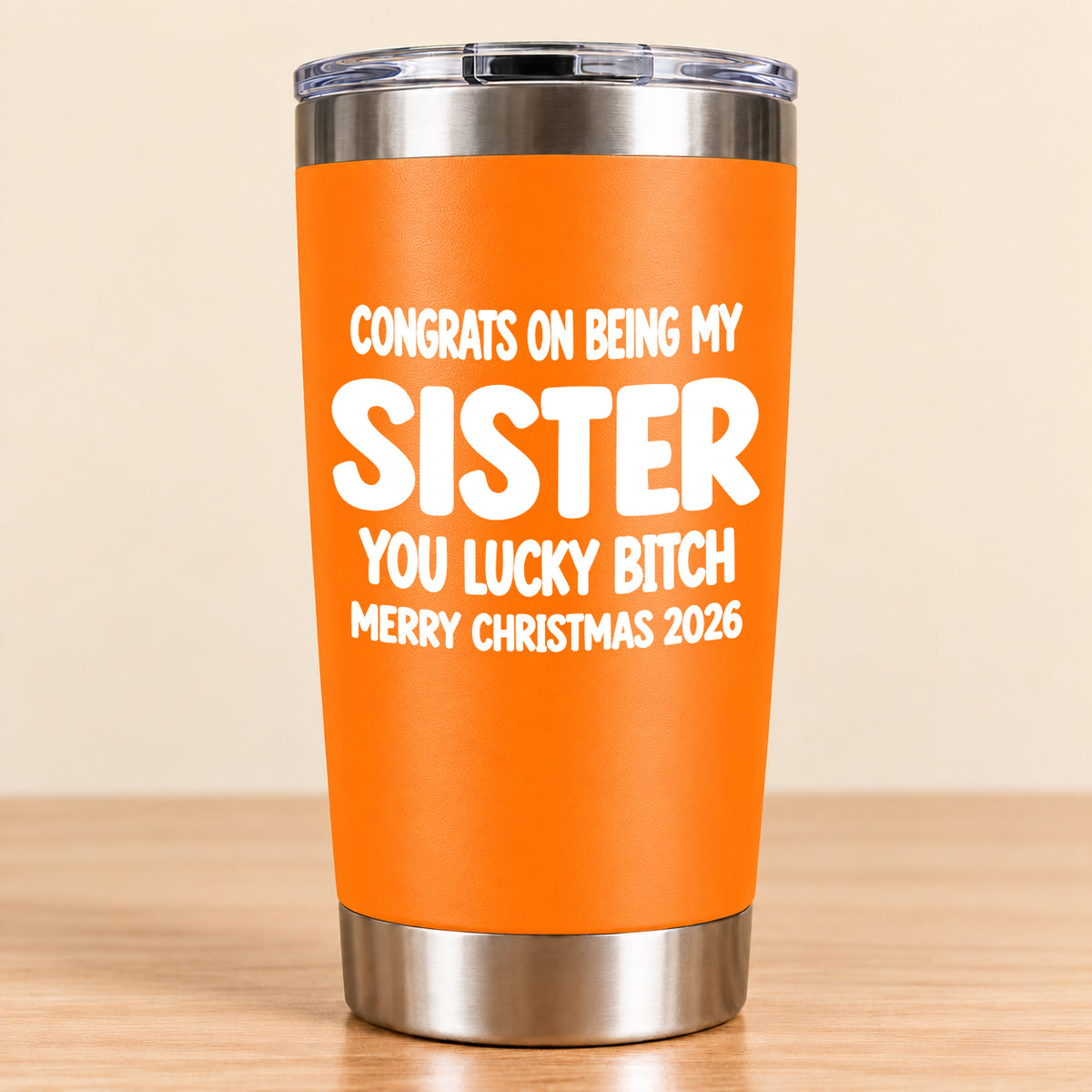 CONGRATS ON BEING MY SISTER  YOU LUCKY BITCH - Funny Christmas Gift - Stainless Steel Tumbler A02-011 (SKU3D2610-844)