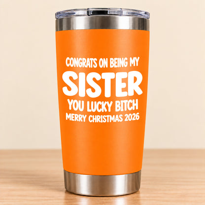 CONGRATS ON BEING MY SISTER  YOU LUCKY BITCH - Funny Christmas Gift - Stainless Steel Tumbler A02-011 (SKU3D2610-844)