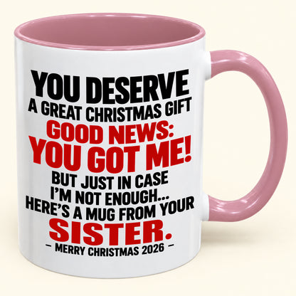 YOU DESERVE A GREAT CHRISTMAS GIFT GOOD NEWS: YOU GOT ME! - Funny Christmas 2026 - Gift Accent Coffee Mug (SKU2610-233)