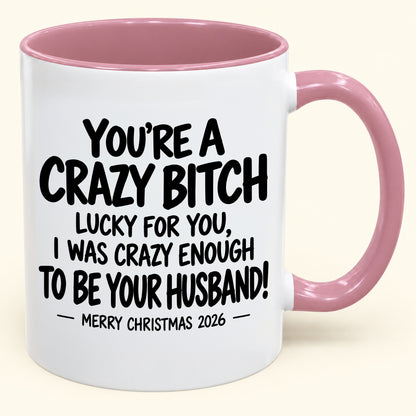 YOU'RE A CRAZY BITCH  LUCKY FOR YOU, I WAS CRAZY ENOUGH TO BE YOUR HUSBAND! - Funny Christmas 2026 - Gift Accent Coffee Mug (SKU2610-864)