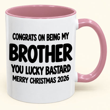 CONGRATS ON BEING MY BROTHER YOU LUCKY BASTARD - Funny Christmas 2026 - Gift Accent Coffee Mug (SKU2610-949)