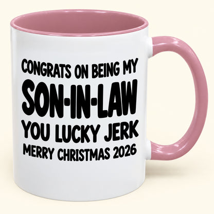 CONGRATS ON BEING MY SON-IN-LAW  YOU LUCKY JERK - Funny Christmas 2026 - Gift Accent Coffee Mug (SKU2610-684)