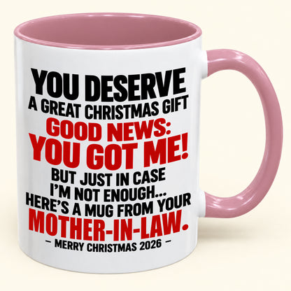 YOU DESERVE A GREAT CHRISTMAS GIFT GOOD NEWS: YOU GOT ME! - Funny Christmas 2026 - Gift Accent Coffee Mug (SKU2610-179)