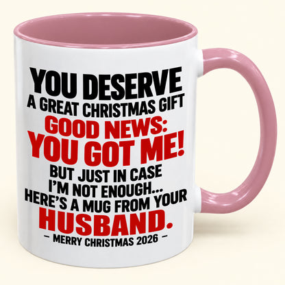 YOU DESERVE A GREAT CHRISTMAS GIFT GOOD NEWS: YOU GOT ME! - Funny Christmas 2026 - Gift Accent Coffee Mug (SKU2610-195)