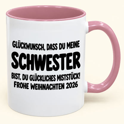 GLÜCKWUNSCH, DASS DU MEINE SCHWESTER BIST, DU GLÜCKLICHES MISTSTÜCK! - Lustige Weihnachten 2026 - Zweifarbige Kaffeetasse als Geschenk (SKU2610-778)