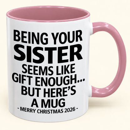 Being Your Sister Is Gift Enough - Funny Christmas 2026 - Gift Accent Coffee Mug (SKU2610-15)