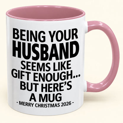 Being Your Husband Is Gift Enough - Funny Christmas 2026 - Gift Accent Coffee Mug (SKU2610-85)