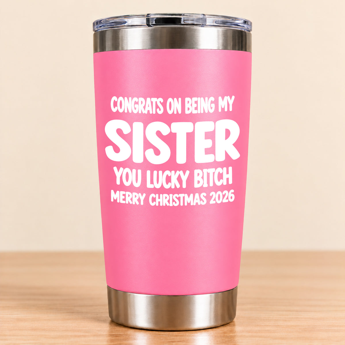CONGRATS ON BEING MY SISTER  YOU LUCKY BITCH - Funny Christmas Gift - Stainless Steel Tumbler A02-011 (SKU3D2610-844)