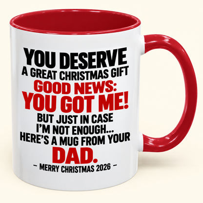 YOU DESERVE A GREAT CHRISTMAS GIFT  GOOD NEWS: YOU GOT ME! - Funny Christmas 2026 - Gift Accent Coffee Mug (SKU2610-144)