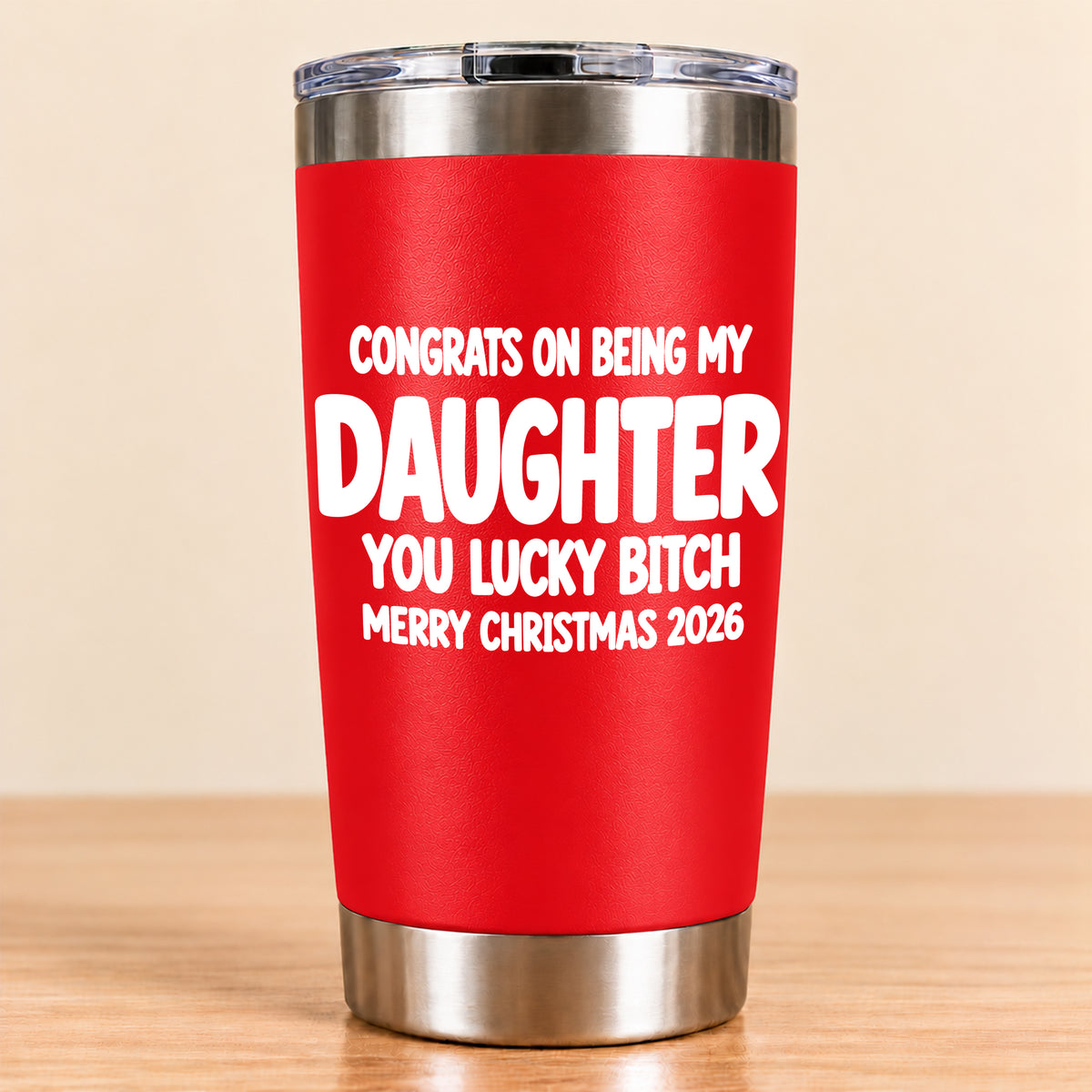 CONGRATS ON BEING MY DAUGHTER  YOU LUCKY BITCH - Funny Christmas Gift - Stainless Steel Tumbler A02-011 (SKU3D2610-843)