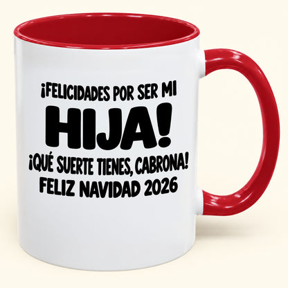 ¡FELICIDADES POR SER MI HIJA! ¡QUÉ SUERTE TIENES, CABRONA! FELIZ NAVIDAD 2026 - Funny Christmas 2026 - Gift Accent Coffee Mug (SKU2610-896)
