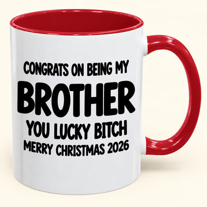 CONGRATS ON BEING MY BROTHER YOU LUCKY BITCH - Funny Christmas 2026 - Gift Accent Coffee Mug (SKU2610-947)