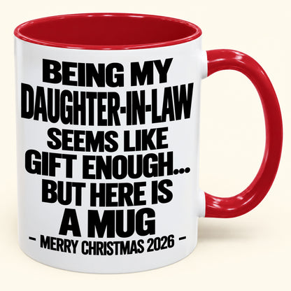 BEING MY DAUGHTER-IN-LAW SEEMS LIKE GIFT ENOUGH... BUT HERE IS A MUG - Funny Christmas 2026 - Gift Accent Coffee Mug (SKU2610-738)