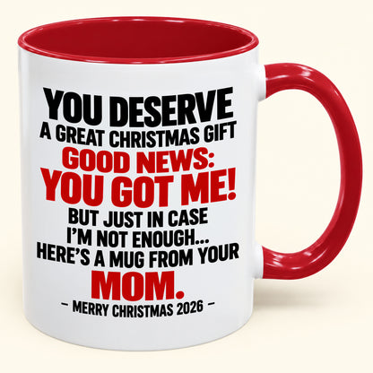 YOU DESERVE A GREAT CHRISTMAS GIFT GOOD NEWS: YOU GOT ME! - Funny Christmas 2026 - Gift Accent Coffee Mug (SKU2610-174)