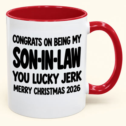 CONGRATS ON BEING MY SON-IN-LAW  YOU LUCKY JERK - Funny Christmas 2026 - Gift Accent Coffee Mug (SKU2610-684)