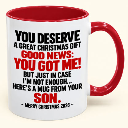YOU DESERVE A GREAT CHRISTMAS GIFT GOOD NEWS: YOU GOT ME! - Funny Christmas 2026 - Gift Accent Coffee Mug (SKU2610-176)