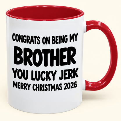 CONGRATS ON BEING MY BROTHER YOU LUCKY JERK - Funny Christmas 2026 - Gift Accent Coffee Mug (SKU2610-686)