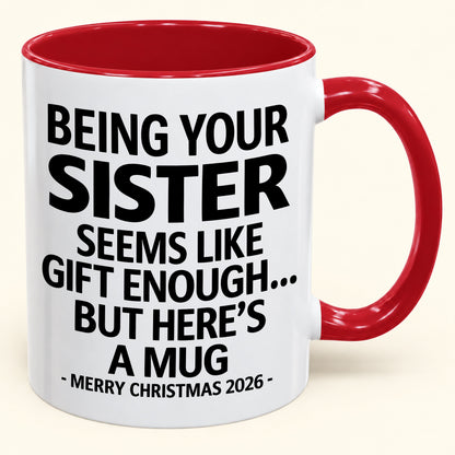 Being Your Sister Is Gift Enough - Funny Christmas 2026 - Gift Accent Coffee Mug (SKU2610-15)