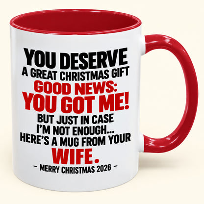 YOU DESERVE A GREAT CHRISTMAS GIFT GOOD NEWS: YOU GOT ME! - Funny Christmas 2026 - Gift Accent Coffee Mug (SKU2610-194)