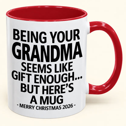 Being Your Grandma Is Gift Enough - Funny Christmas 2026 - Gift Accent Coffee Mug (SKU2610-69)