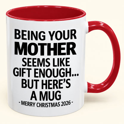 Being Your Mother Is Gift Enough - Funny Christmas 2026 - Gift Accent Coffee Mug (SKU2610-14)