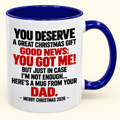 YOU DESERVE A GREAT CHRISTMAS GIFT  GOOD NEWS: YOU GOT ME! - Funny Christmas 2026 - Gift Accent Coffee Mug (SKU2610-144)