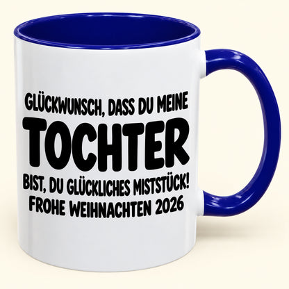 GLÜCKWUNSCH, DASS DU MEINE TOCHTER BIST, DU GLÜCKLICHES MISTSTÜCK! - Lustige Weihnachten 2026 - Zweifarbige Kaffeetasse als Geschenk (SKU2610-779)