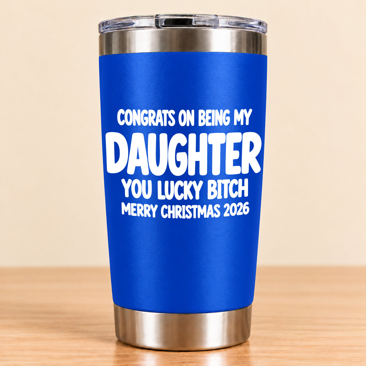 CONGRATS ON BEING MY DAUGHTER  YOU LUCKY BITCH - Funny Christmas Gift - Stainless Steel Tumbler A02-011 (SKU3D2610-843)