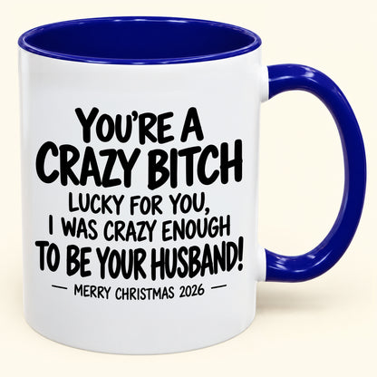 YOU'RE A CRAZY BITCH  LUCKY FOR YOU, I WAS CRAZY ENOUGH TO BE YOUR HUSBAND! - Funny Christmas 2026 - Gift Accent Coffee Mug (SKU2610-864)