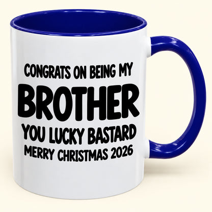 CONGRATS ON BEING MY BROTHER YOU LUCKY BASTARD - Funny Christmas 2026 - Gift Accent Coffee Mug (SKU2610-949)