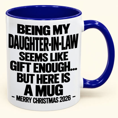 BEING MY DAUGHTER-IN-LAW SEEMS LIKE GIFT ENOUGH... BUT HERE IS A MUG - Funny Christmas 2026 - Gift Accent Coffee Mug (SKU2610-738)