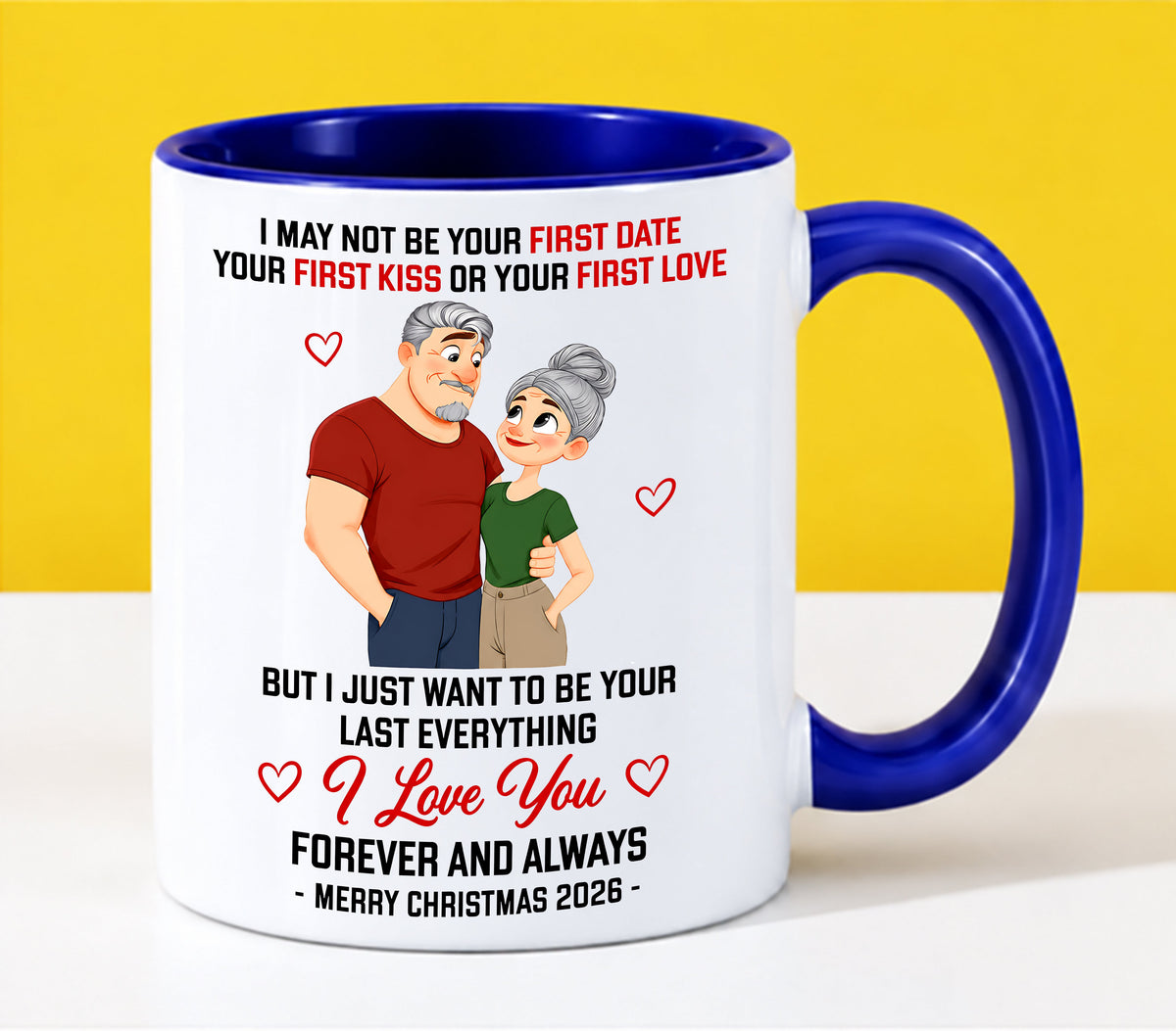 TO MY LOVE - I MAY NOT BE YOUR FIRST DATE, FIRST KISS OR FIRST LOVE - I JUST WANT TO BE YOUR LAST EVERYTHING - LOVE YOU FOREVER & ALWAYS - MERRY CHRISTMAS 2026 - PERFECT GIFT FOR YOUR LOVE - LUAN00 (SKU2610-111)
