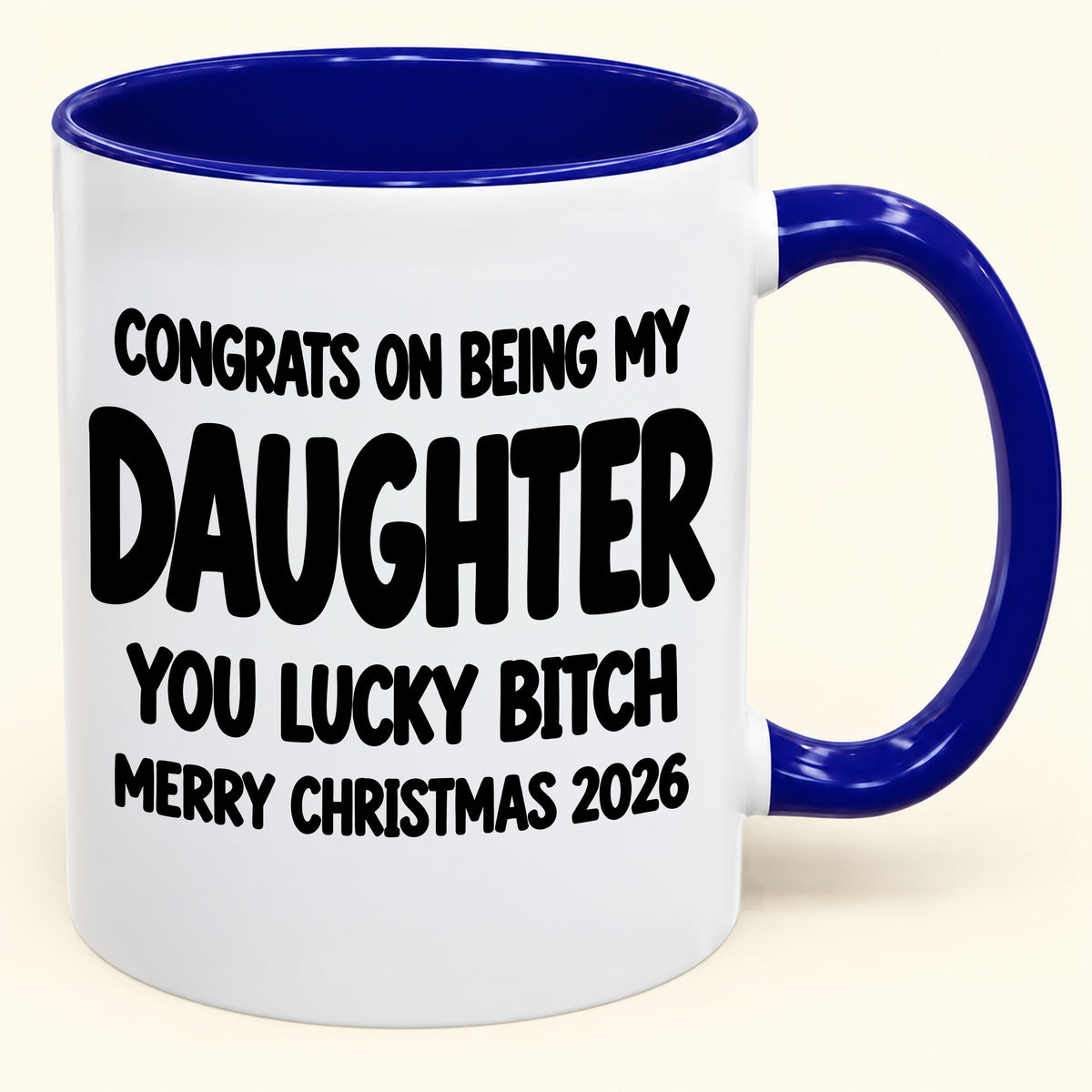 CONGRATS ON BEING MY DAUGHTER  YOU LUCKY BITCH - Funny Christmas 2026 - Gift Accent Coffee Mug (SKU2610-681)