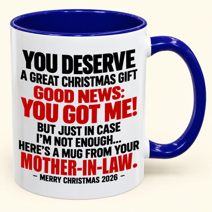YOU DESERVE A GREAT CHRISTMAS GIFT GOOD NEWS: YOU GOT ME! - Funny Christmas 2026 - Gift Accent Coffee Mug (SKU2610-179)
