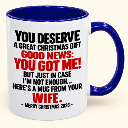 YOU DESERVE A GREAT CHRISTMAS GIFT GOOD NEWS: YOU GOT ME! - Funny Christmas 2026 - Gift Accent Coffee Mug (SKU2610-194)