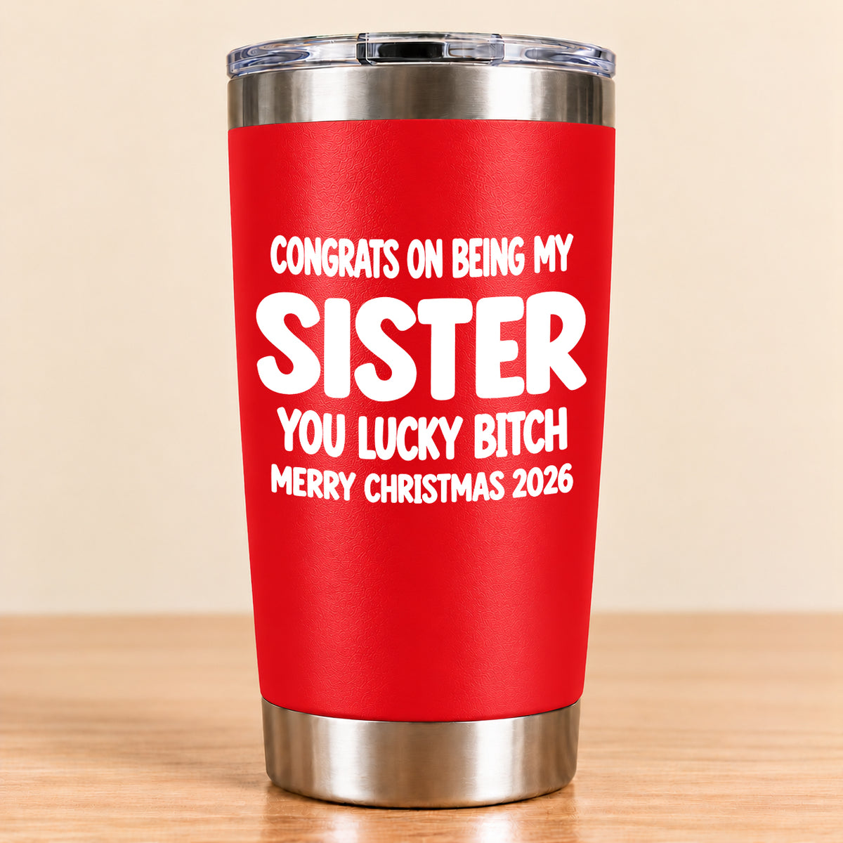 CONGRATS ON BEING MY SISTER  YOU LUCKY BITCH - Funny Christmas Gift - Stainless Steel Tumbler A02-011 (SKU3D2610-844)