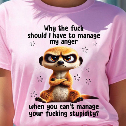 ANGRY MEERKAT T-SHIRT - ANGER AND STUPIDITY - BIRTHDAY GIFT FOR WOMEN - NTTD00 (SKU09-29)