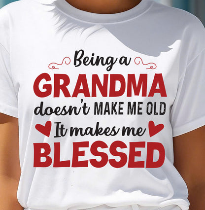 BEING A GRANDMA DOESN'T MAKE ME OLD- IT MAKES ME BLESSED NTTD00 (SKU10-11)