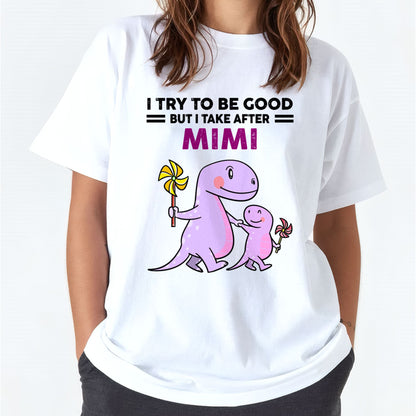 TRY TO BE GOOD BUT I TAKE AFTER MIMI - For granddaughter T shirt NTTD00 (SKU07-90)