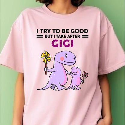 TRY TO BE GOOD BUT I TAKE AFTER GIGI - For granddaughter T shirt NTTD00 (SKU07-91)