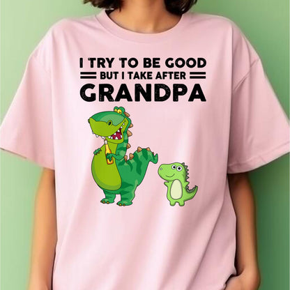 TRY TO BE GOOD BUT I TAKE AFTER GRANDPA- Grandpa T shirt (for granddaughter) NTTD00 (SKU.GRANDPA21)