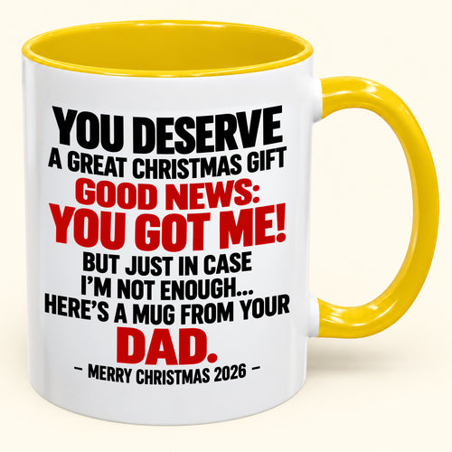 YOU DESERVE A GREAT CHRISTMAS GIFT  GOOD NEWS: YOU GOT ME! - Funny Christmas 2026 - Gift Accent Coffee Mug (SKU2610-144)